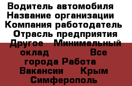 Водитель автомобиля › Название организации ­ Компания-работодатель › Отрасль предприятия ­ Другое › Минимальный оклад ­ 10 000 - Все города Работа » Вакансии   . Крым,Симферополь